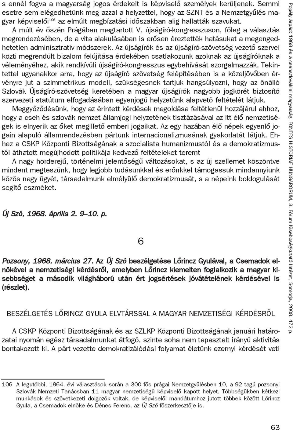 A múlt év őszén Prágában megtartott V. újságíró-kongresszuson, főleg a választás megrendezésében, de a vita alakulásában is erősen éreztették hatásukat a megengedhetetlen adminisztratív módszerek.