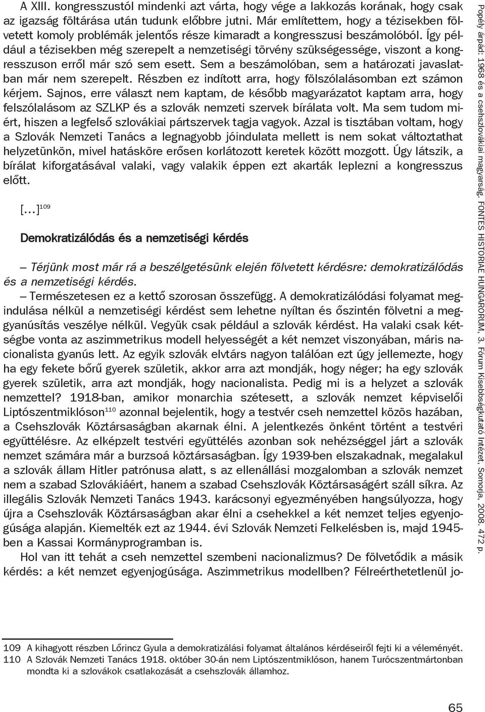 Így például a tézisekben még szerepelt a nemzetiségi törvény szükségessége, viszont a kongresszuson erről már szó sem esett. Sem a beszámolóban, sem a határozati javaslatban már nem szerepelt.