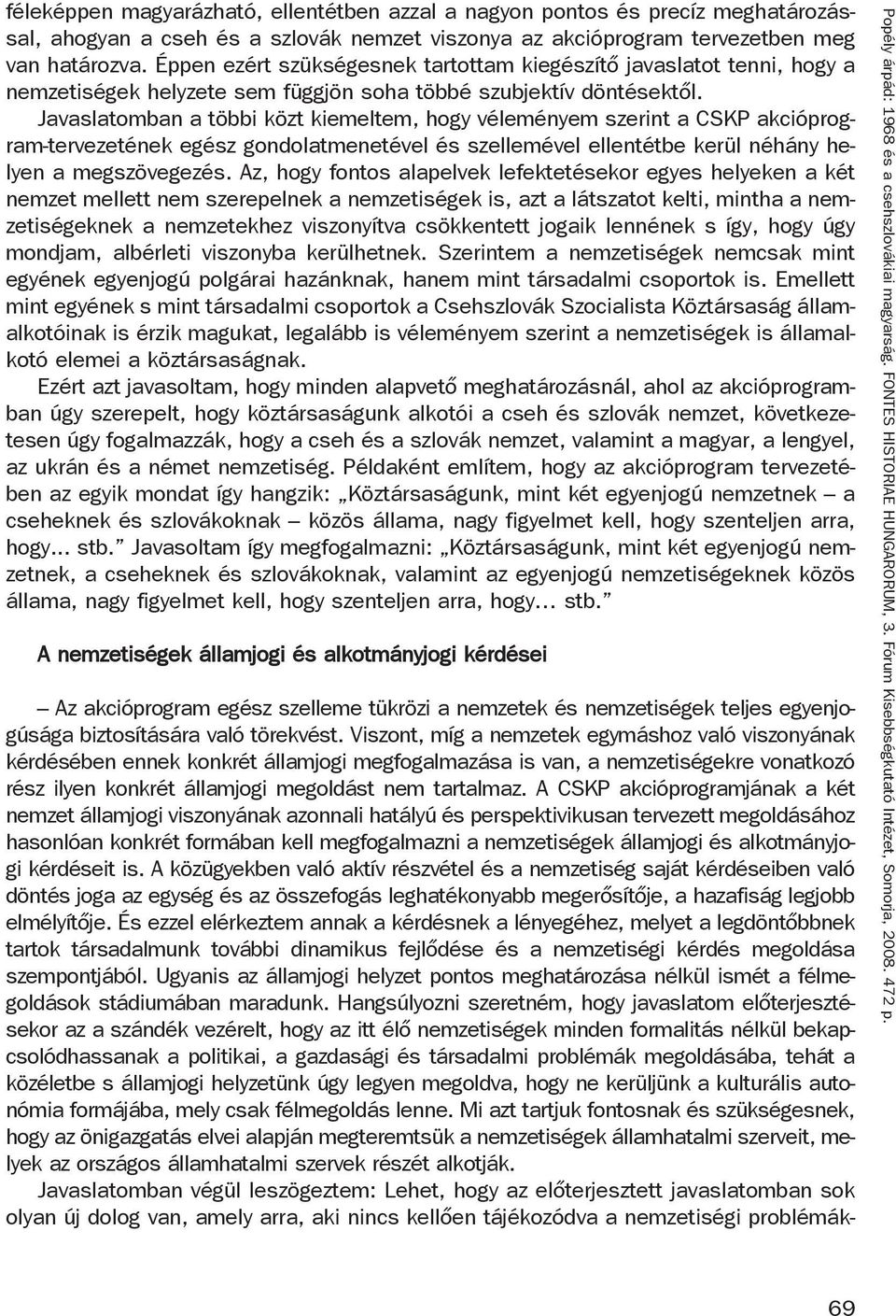 Javaslatomban a többi közt kiemeltem, hogy véleményem szerint a CSKP akcióprogram-tervezetének egész gondolatmenetével és szellemével ellentétbe kerül néhány helyen a megszövegezés.