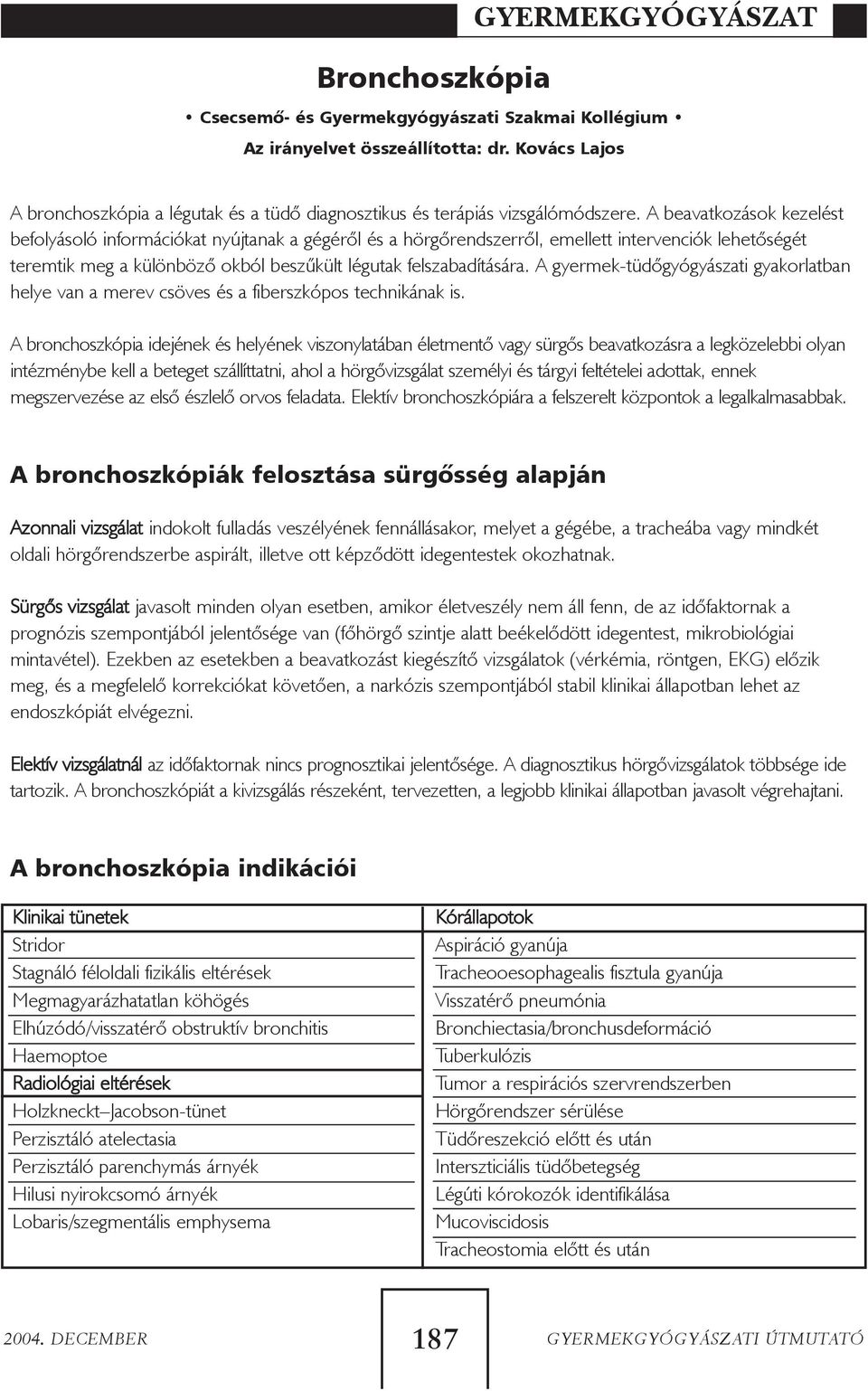 A gyermek-tüdõgyógyászati gyakorlatban helye van a merev csöves és a fiberszkópos technikának is.