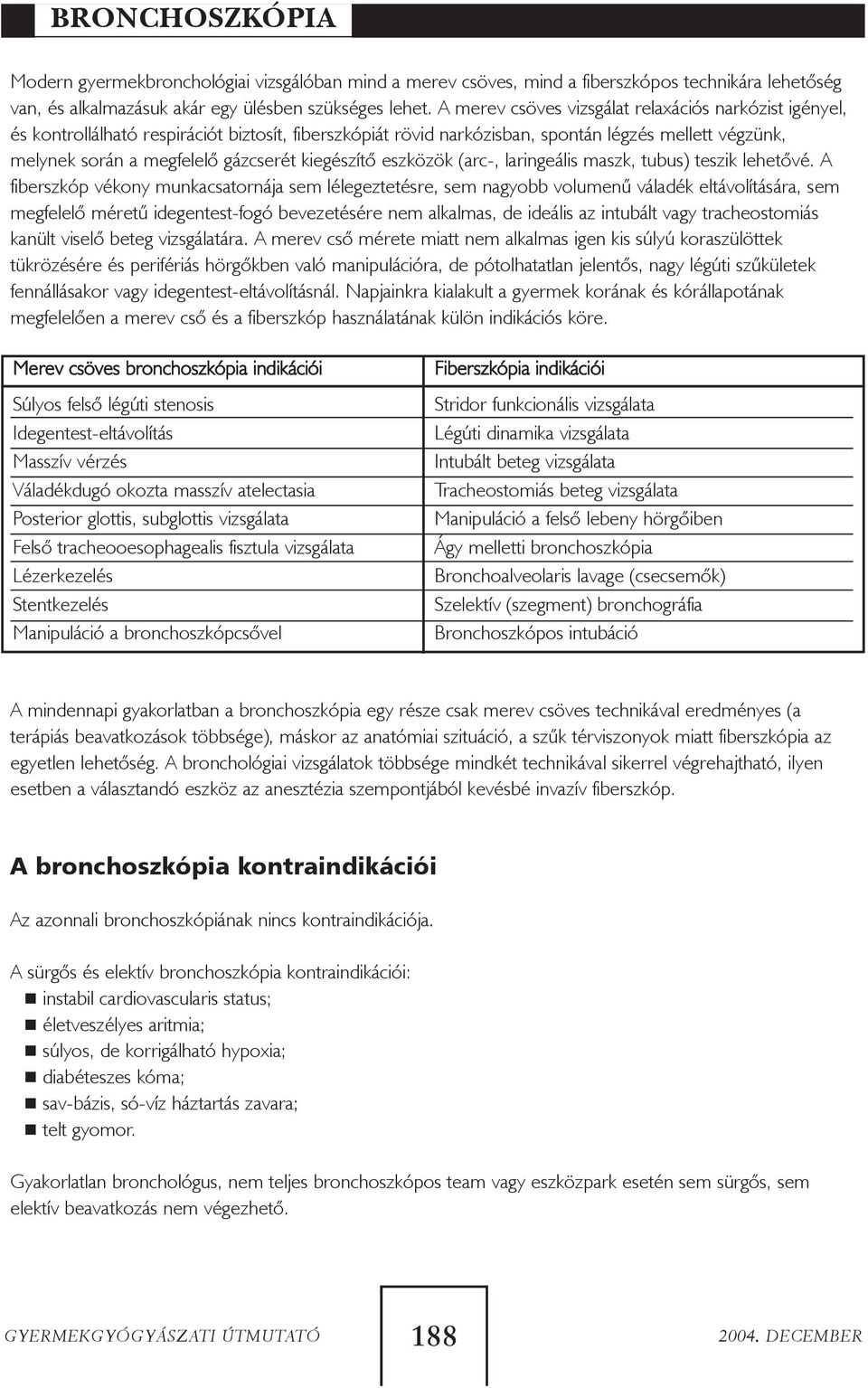 kiegészítõ eszközök (arc-, laringeális maszk, tubus) teszik lehetõvé.