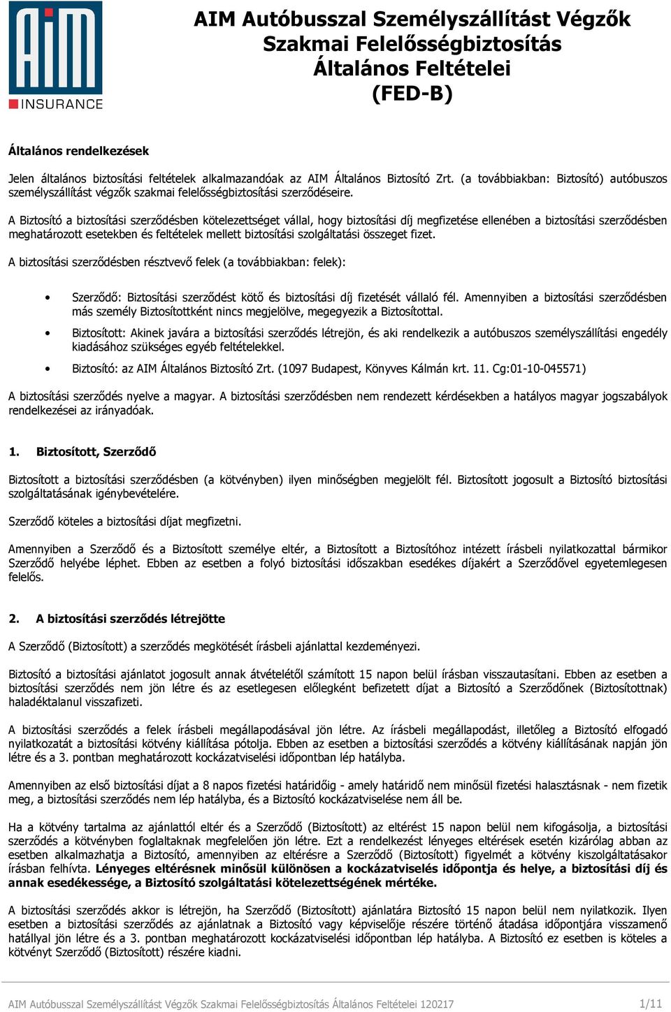 A Biztosító a biztosítási szerződésben kötelezettséget vállal, hogy biztosítási díj megfizetése ellenében a biztosítási szerződésben meghatározott esetekben és feltételek mellett biztosítási