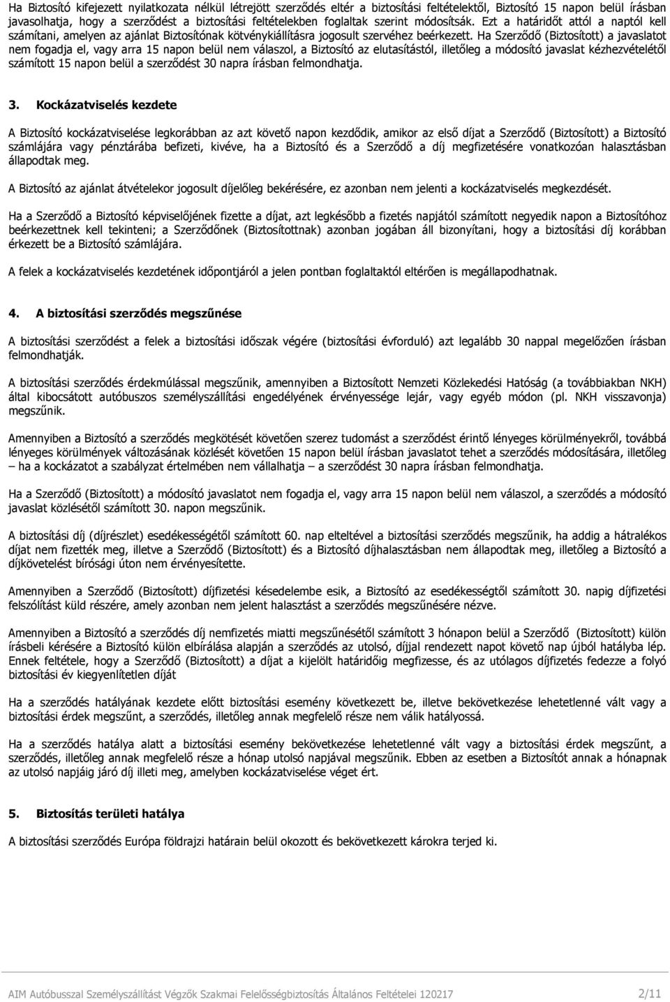 Ha Szerződő (Biztosított) a javaslatot nem fogadja el, vagy arra 15 napon belül nem válaszol, a Biztosító az elutasítástól, illetőleg a módosító javaslat kézhezvételétől számított 15 napon belül a