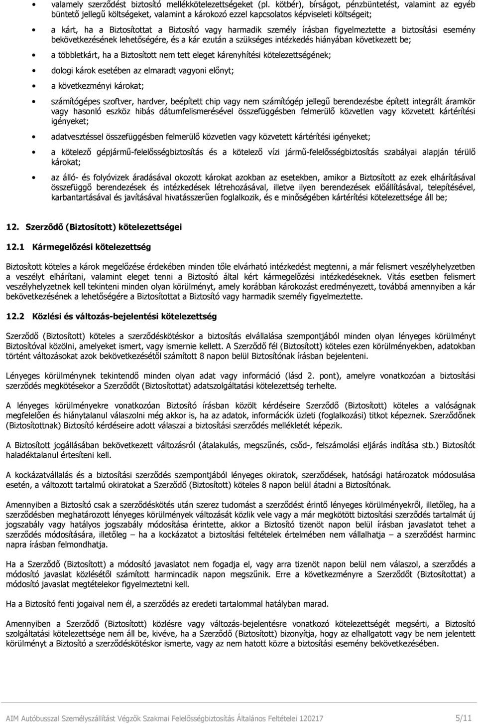 személy írásban figyelmeztette a biztosítási esemény bekövetkezésének lehetőségére, és a kár ezután a szükséges intézkedés hiányában következett be; a többletkárt, ha a Biztosított nem tett eleget