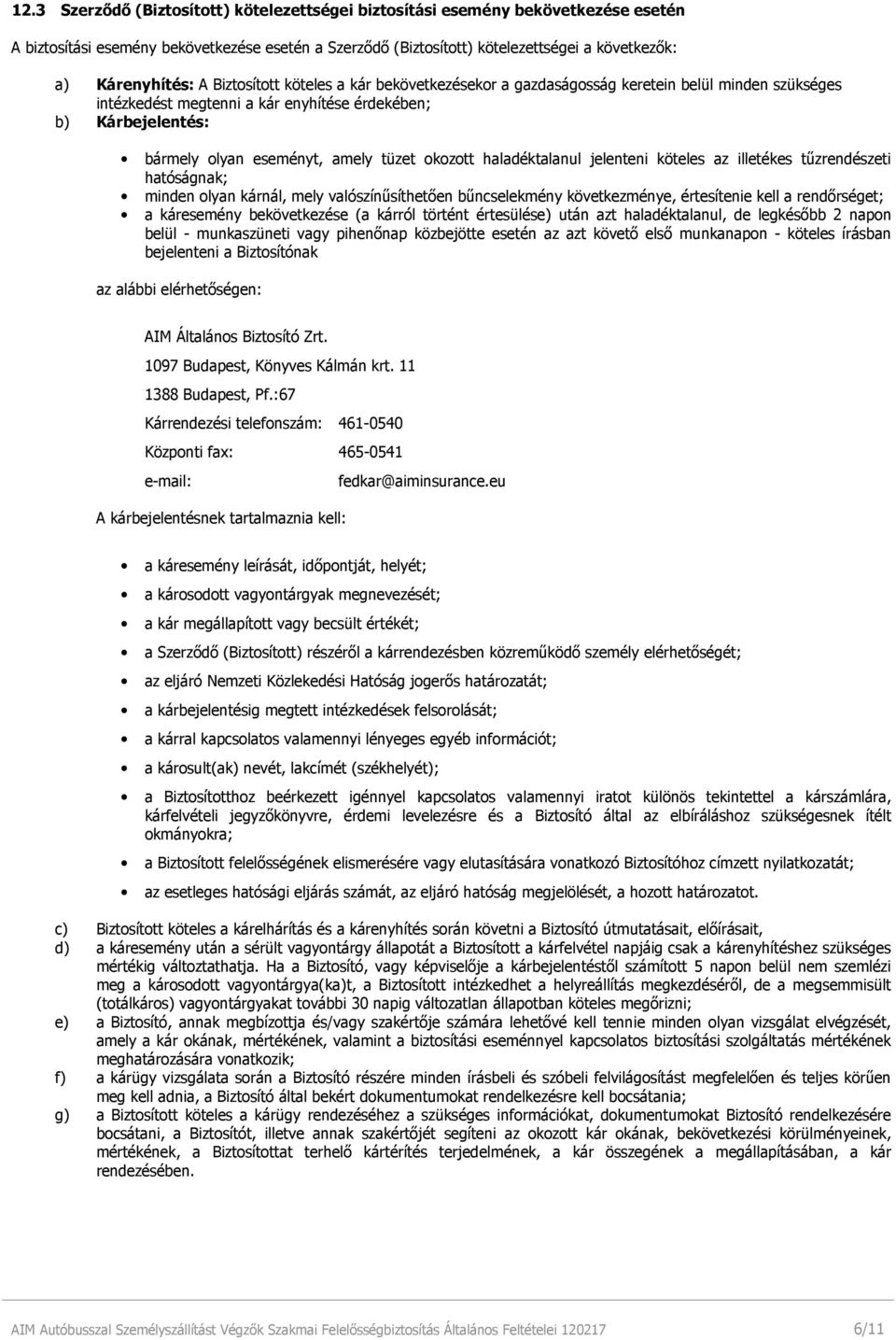 okozott haladéktalanul jelenteni köteles az illetékes tűzrendészeti hatóságnak; minden olyan kárnál, mely valószínűsíthetően bűncselekmény következménye, értesítenie kell a rendőrséget; a káresemény