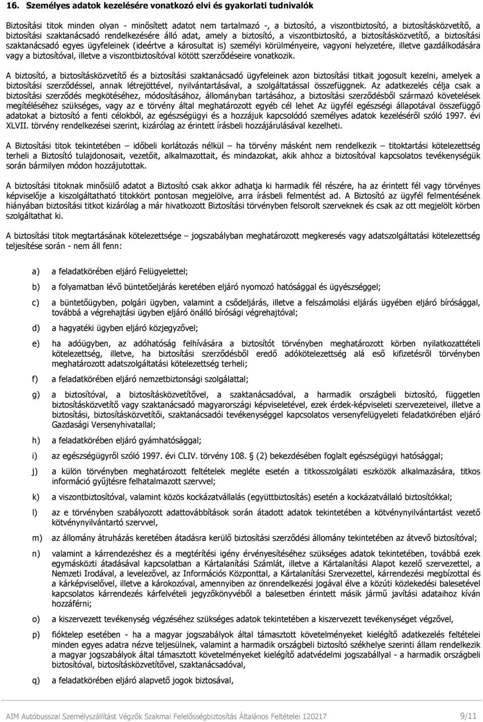 körülményeire, vagyoni helyzetére, illetve gazdálkodására vagy a biztosítóval, illetve a viszontbiztosítóval kötött szerződéseire vonatkozik.