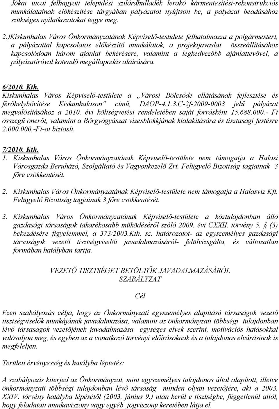 )Kiskunhalas Város Önkormányzatának Képviselő-testülete felhatalmazza a polgármestert, a pályázattal kapcsolatos előkészítő munkálatok, a projektjavaslat összeállításához kapcsolódóan három ajánlat