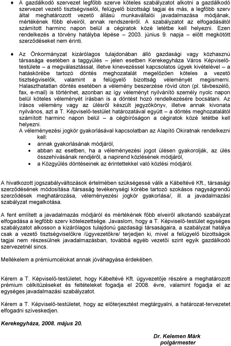 Ezen rendelkezés a törvény hatályba lépése 2003. június 9. napja előtt megkötött szerződéseket nem érinti.