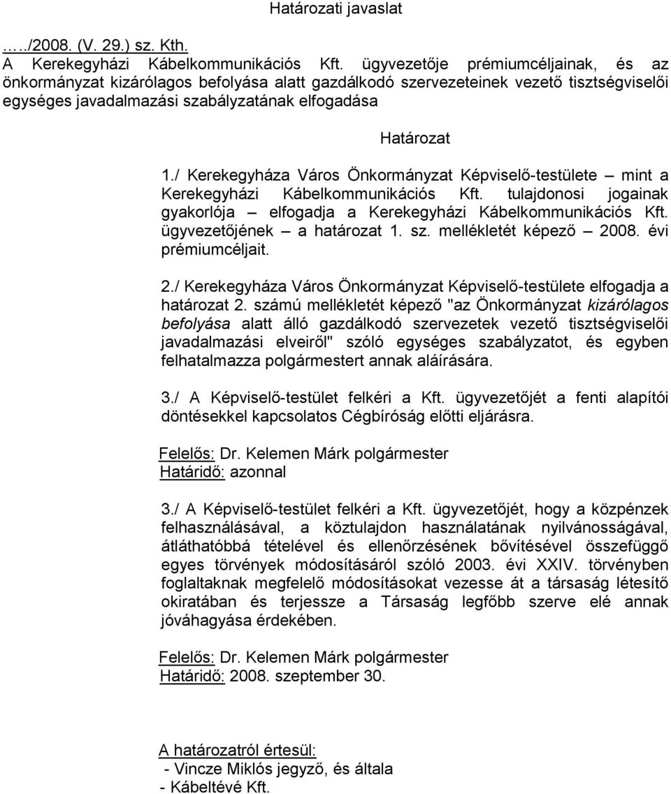 / Kerekegyháza Város Önkormányzat Képviselő-testülete mint a Kerekegyházi Kábelkommunikációs Kft. tulajdonosi jogainak gyakorlója elfogadja a Kerekegyházi Kábelkommunikációs Kft.