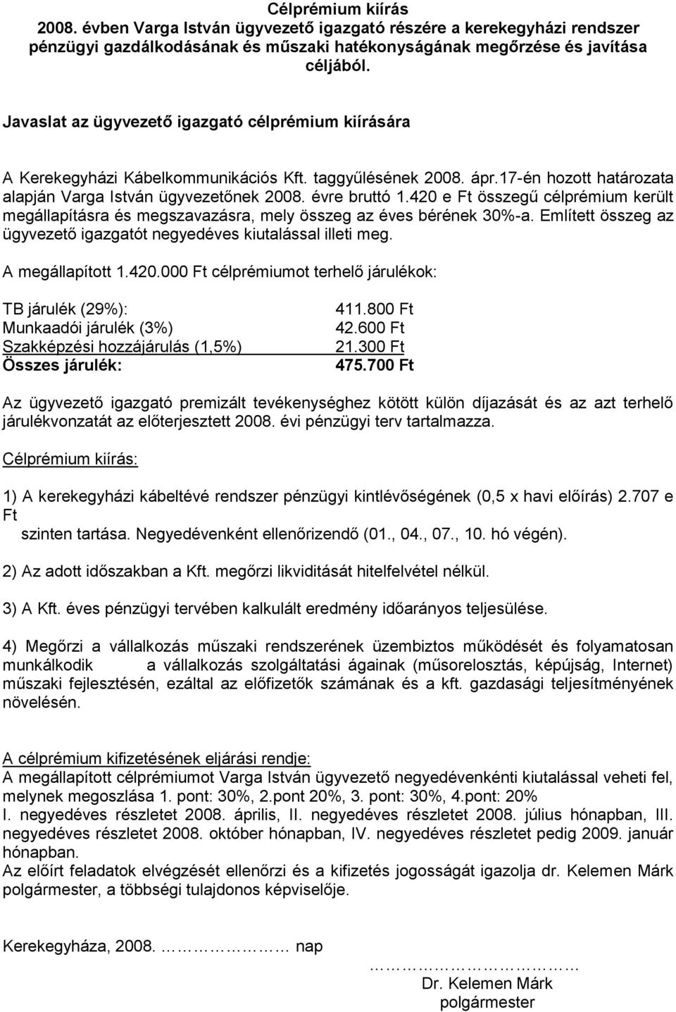 420 e Ft összegű célprémium került megállapításra és megszavazásra, mely összeg az éves bérének 30%-a. Említett összeg az ügyvezető igazgatót negyedéves kiutalással illeti meg. A megállapított 1.420.000 Ft célprémiumot terhelő járulékok: TB járulék (29%): Munkaadói járulék (3%) Szakképzési hozzájárulás (1,5%) Összes járulék: 411.