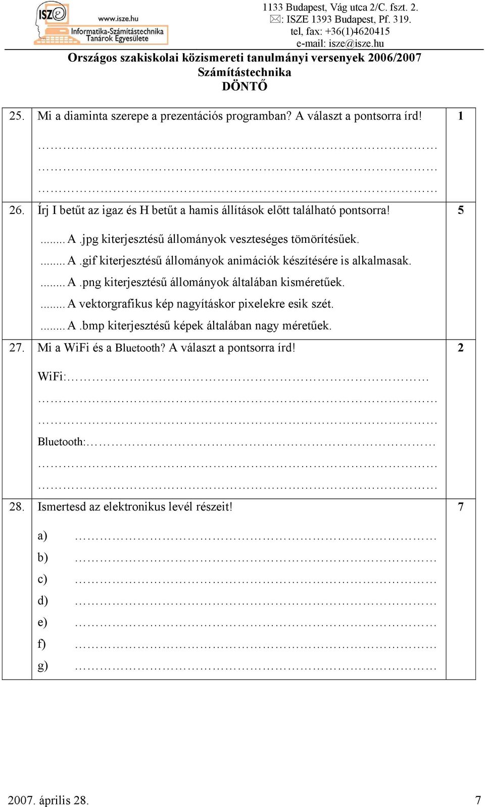 ... A.png kiterjesztésű állományok általában kisméretűek.... A vektorgrafikus kép nagyításkor pixelekre esik szét.... A.bmp kiterjesztésű képek általában nagy méretűek. 7.