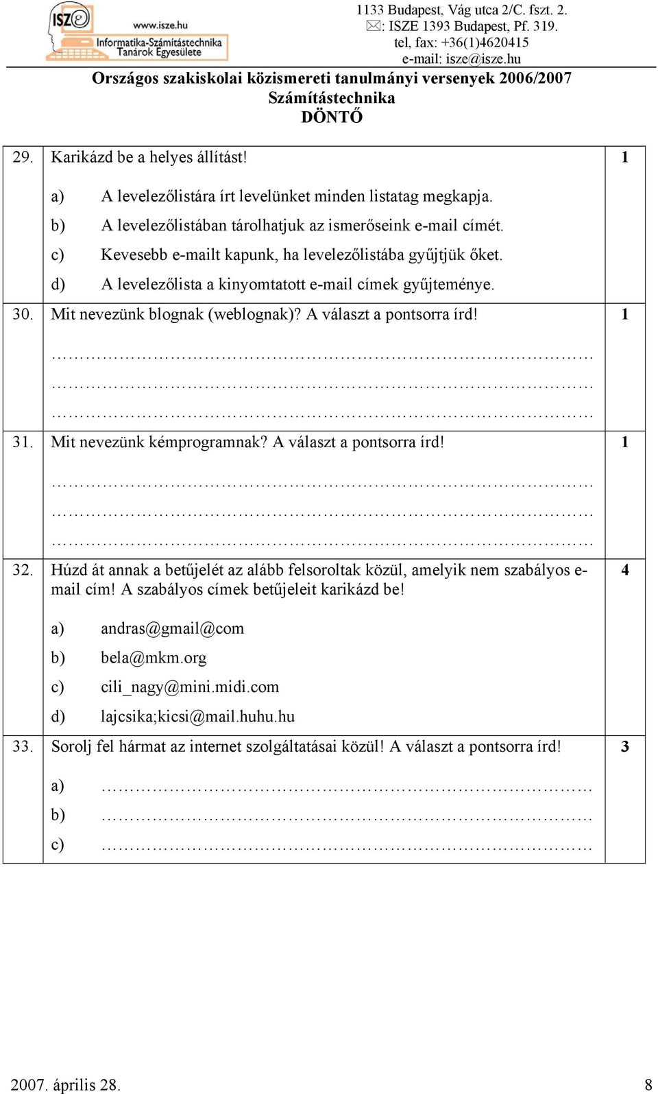 Mit nevezünk blognak (weblognak)? A választ a pontsorra írd! 3. Mit nevezünk kémprogramnak? A választ a pontsorra írd! 3. Húzd át annak a betűjelét az alább felsoroltak közül, amelyik nem szabályos e- mail cím!