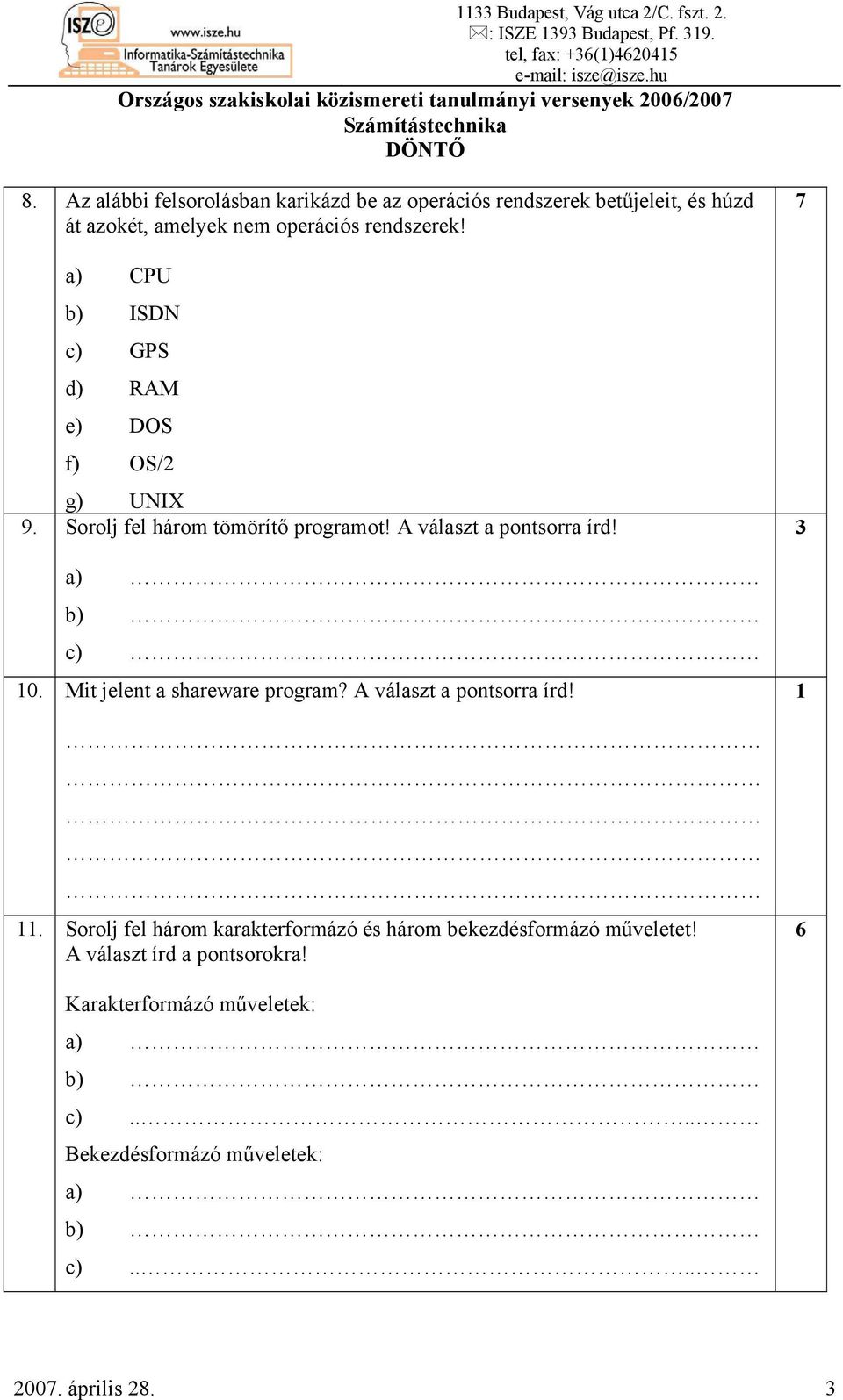 a) CPU b) ISDN c) GPS d) RAM e) DOS f) OS/ g) UNIX 9. Sorolj fel három tömörítő programot! A választ a pontsorra írd! c) 0.