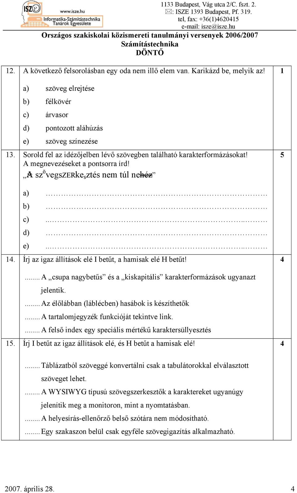 A sz ö vegszerke s ztés nem túl nehéz c).... d) e).... 4. Írj az igaz állítások elé I betűt, a hamisak elé H betűt!... A csupa nagybetűs és a kiskapitális karakterformázások ugyanazt jelentik.