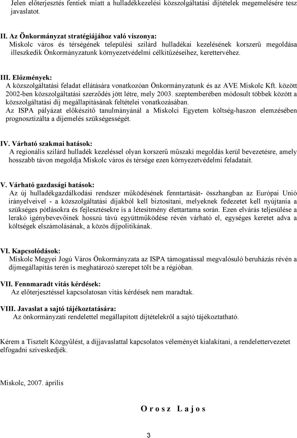 kerettervéhez. III. Előzmények: A közszolgáltatási feladat ellátására vonatkozóan Önkormányzatunk és az AVE Miskolc Kft. között 2002-ben közszolgáltatási szerződés jött létre, mely 2003.