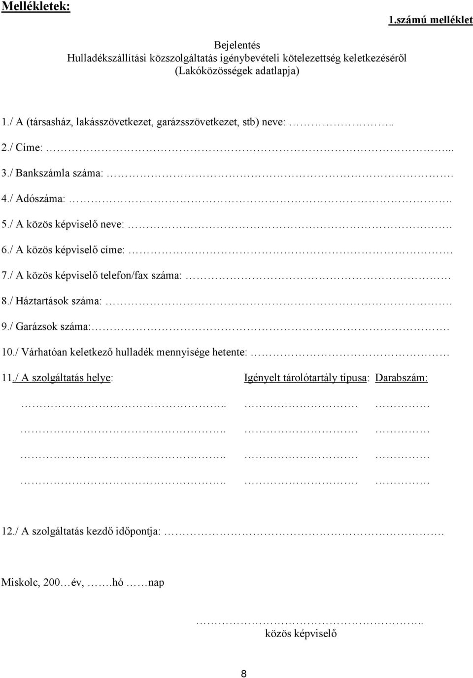 / A közös képviselő címe:. 7./ A közös képviselő telefon/fax száma: 8./ Háztartások száma:. 9./ Garázsok száma:. 10.