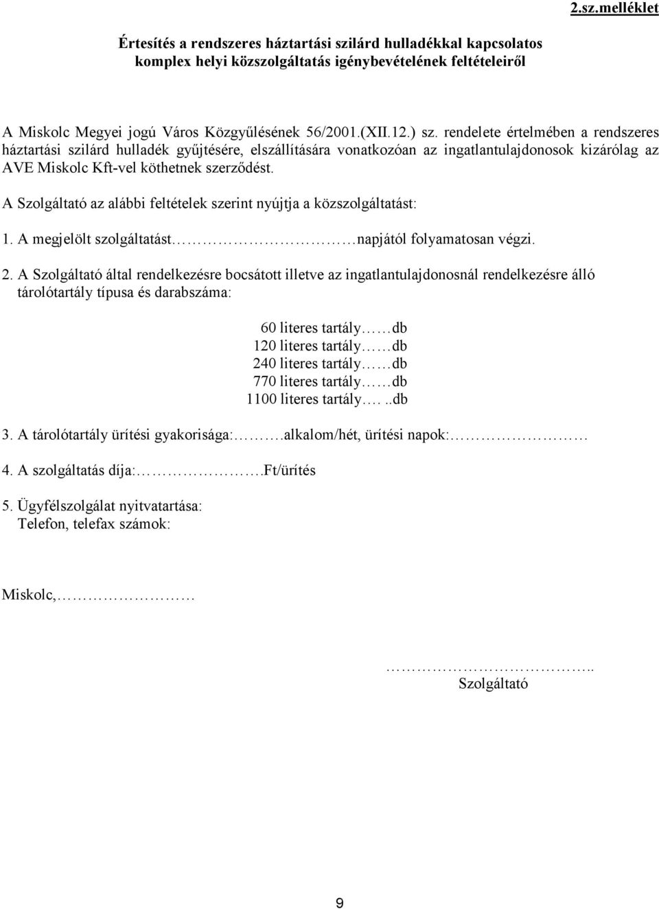 A Szolgáltató az alábbi feltételek szerint nyújtja a közszolgáltatást: 1. A megjelölt szolgáltatást napjától folyamatosan végzi. 2.