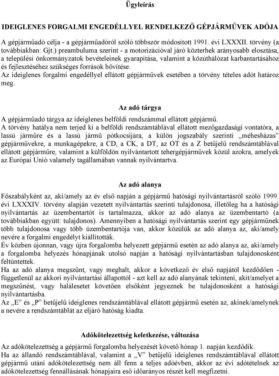 szükséges források bővítése. Az ideiglenes forgalmi engedéllyel ellátott gépjárművek esetében a törvény tételes adót határoz meg.