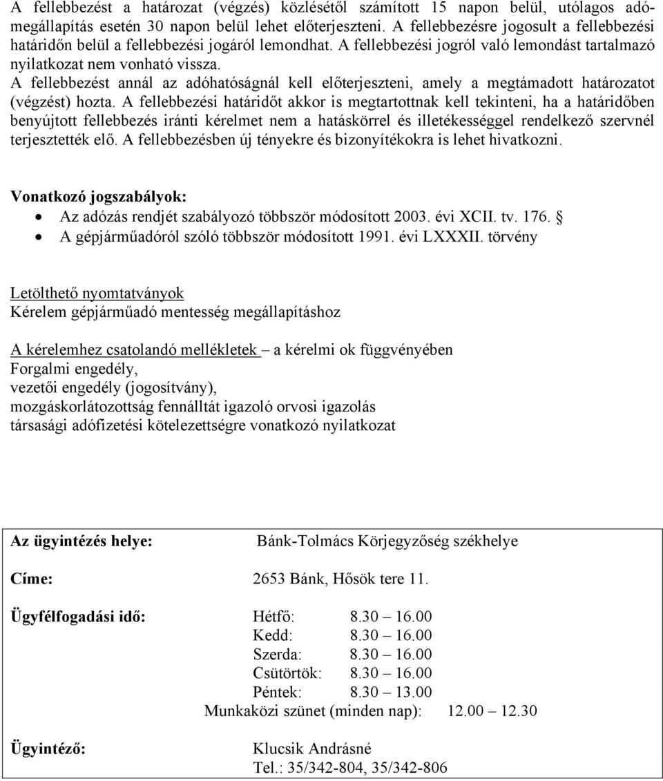 A fellebbezést annál az adóhatóságnál kell előterjeszteni, amely a megtámadott határozatot (végzést) hozta.