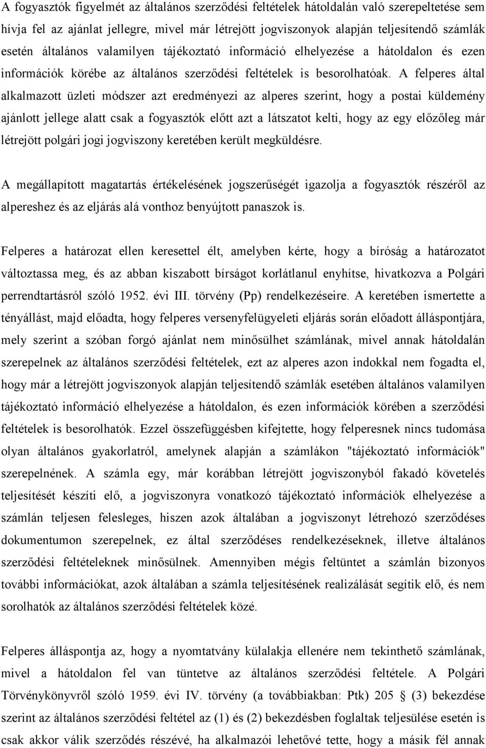 A felperes által alkalmazott üzleti módszer azt eredményezi az alperes szerint, hogy a postai küldemény ajánlott jellege alatt csak a fogyasztók elıtt azt a látszatot kelti, hogy az egy elızıleg már