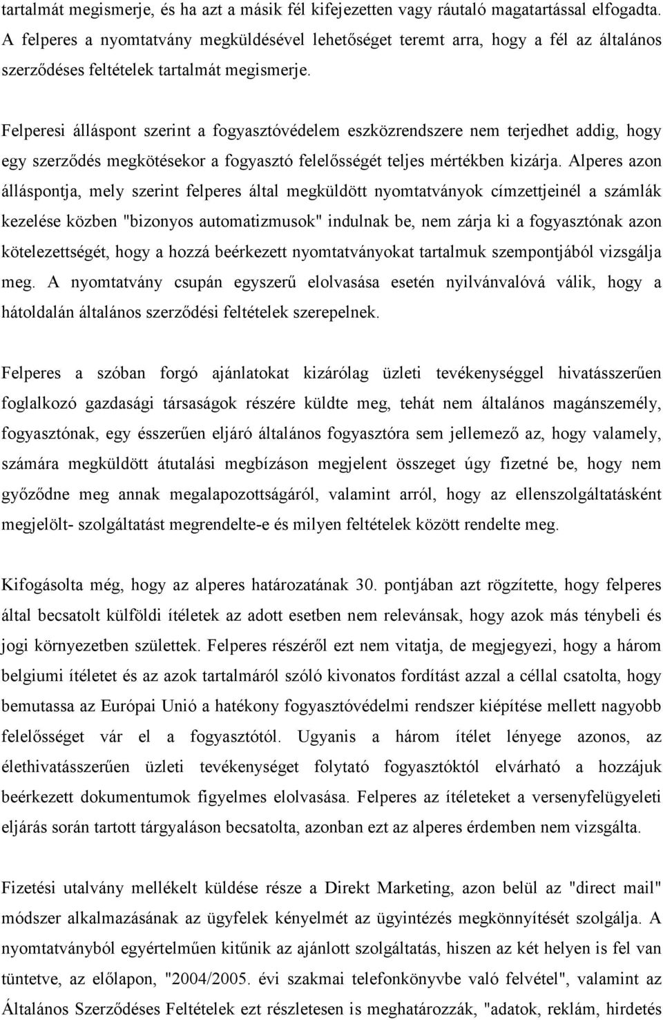 Felperesi álláspont szerint a fogyasztóvédelem eszközrendszere nem terjedhet addig, hogy egy szerzıdés megkötésekor a fogyasztó felelısségét teljes mértékben kizárja.