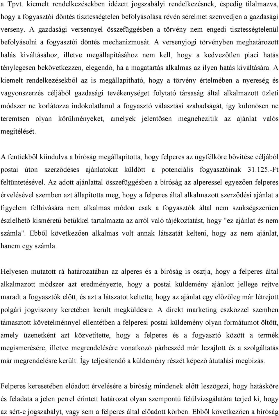 A versenyjogi törvényben meghatározott halás kiváltásához, illetve megállapításához nem kell, hogy a kedvezıtlen piaci hatás ténylegesen bekövetkezzen, elegendı, ha a magatartás alkalmas az ilyen