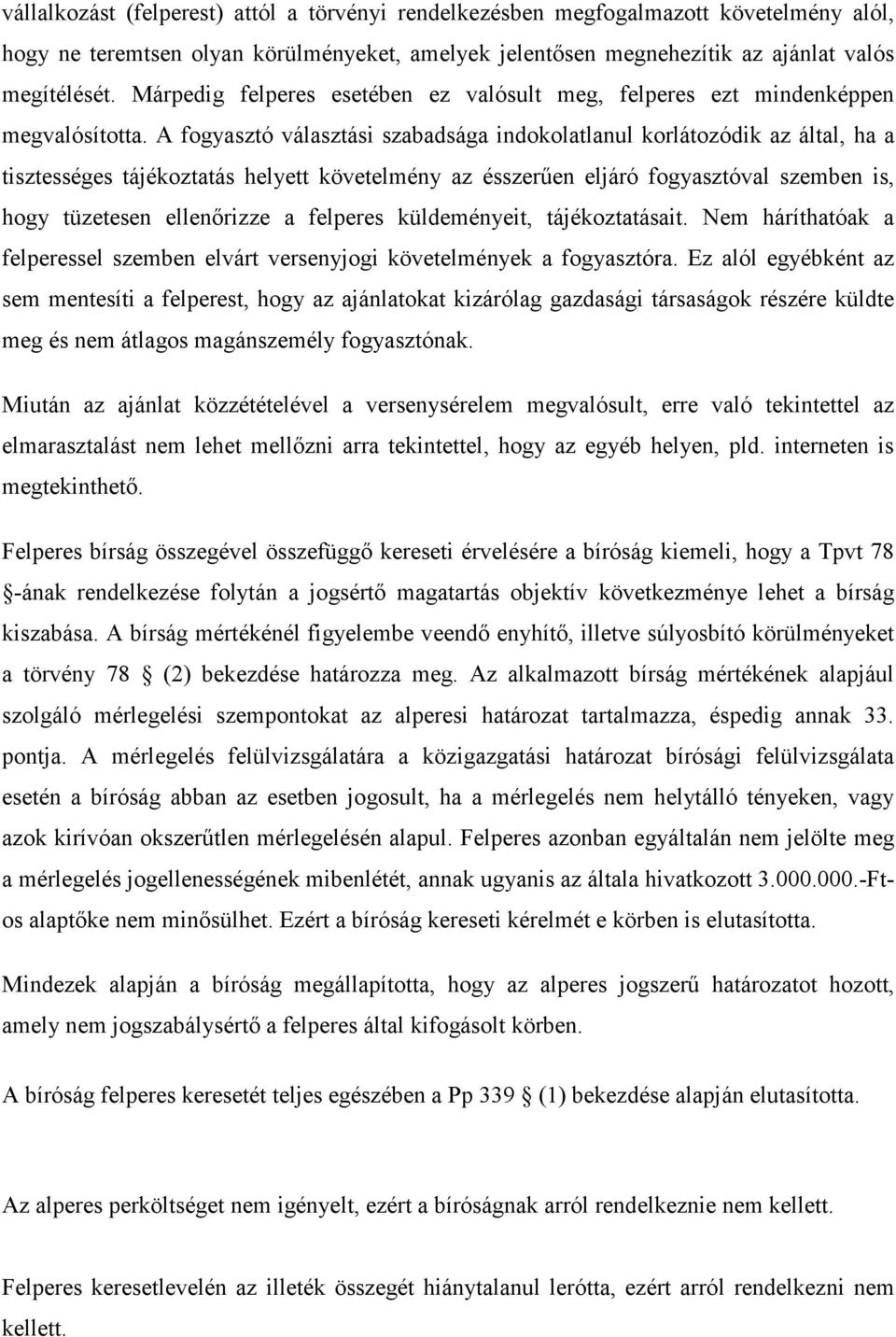 A fogyasztó választási szabadsága indokolatlanul korlátozódik az által, ha a tisztességes tájékoztatás helyett követelmény az ésszerően eljáró fogyasztóval szemben is, hogy tüzetesen ellenırizze a