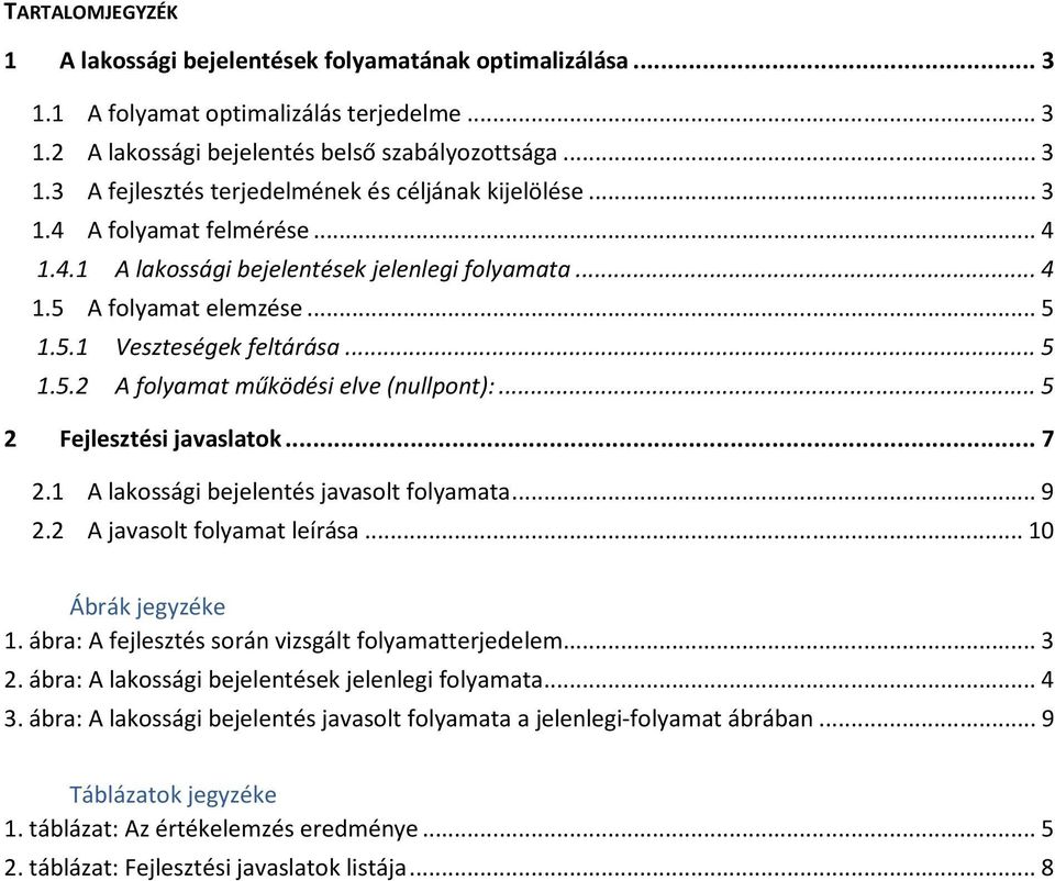 .. 5 2 Fejlesztési javaslatok... 7 2.1 A lakossági bejelentés javasolt folyamata... 9 2.2 A javasolt folyamat leírása... 10 Ábrák jegyzéke 1. ábra: A fejlesztés során vizsgált folyamatterjedelem... 3 2.