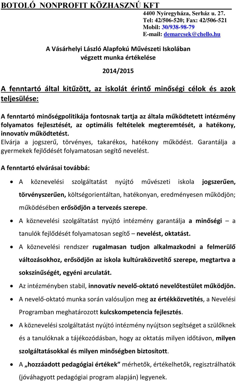 Elvárja a jogszerű, törvényes, takarékos, hatékony működést. Garantálja a gyermekek fejlődését folyamatosan segítő nevelést.