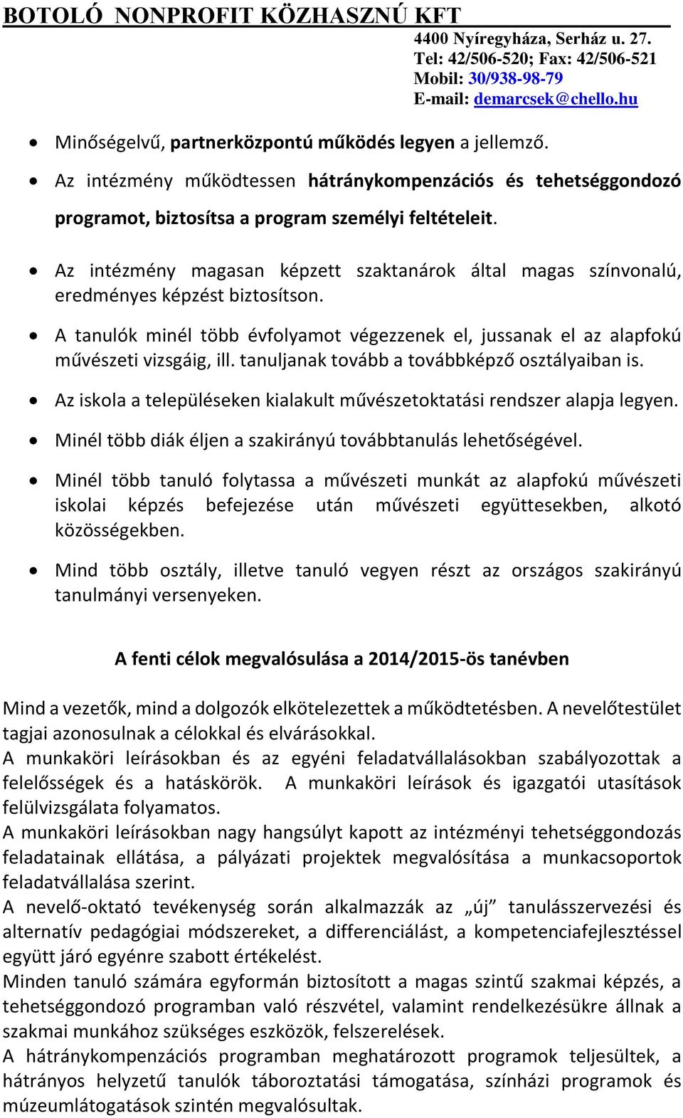 tanuljanak tovább a továbbképző osztályaiban is. Az iskola a településeken kialakult művészetoktatási rendszer alapja legyen. Minél több diák éljen a szakirányú továbbtanulás lehetőségével.