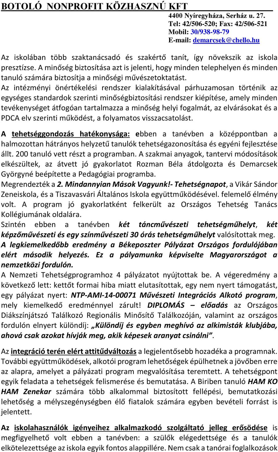 Az intézményi önértékelési rendszer kialakításával párhuzamosan történik az egységes standardok szerinti minőségbiztosítási rendszer kiépítése, amely minden tevékenységet átfogóan tartalmazza a