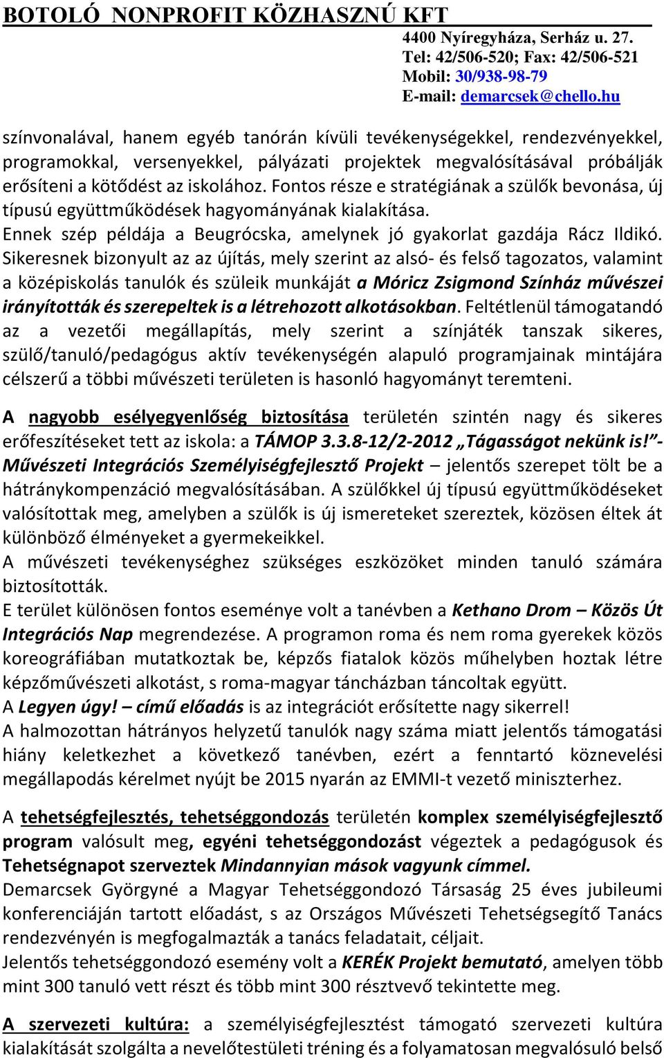 Sikeresnek bizonyult az az újítás, mely szerint az alsó- és felső tagozatos, valamint a középiskolás tanulók és szüleik munkáját a Móricz Zsigmond Színház művészei irányították és szerepeltek is a