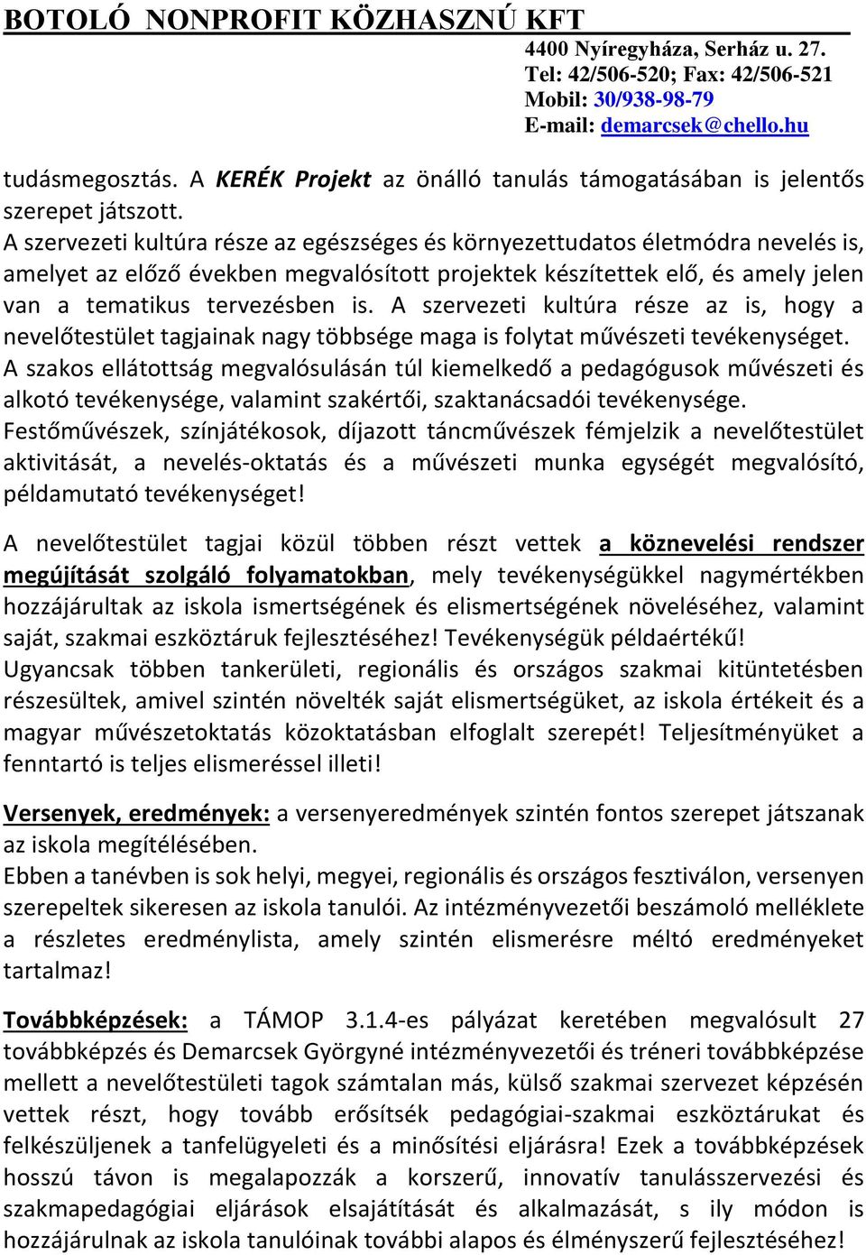 A szervezeti kultúra része az is, hogy a nevelőtestület tagjainak nagy többsége maga is folytat művészeti tevékenységet.