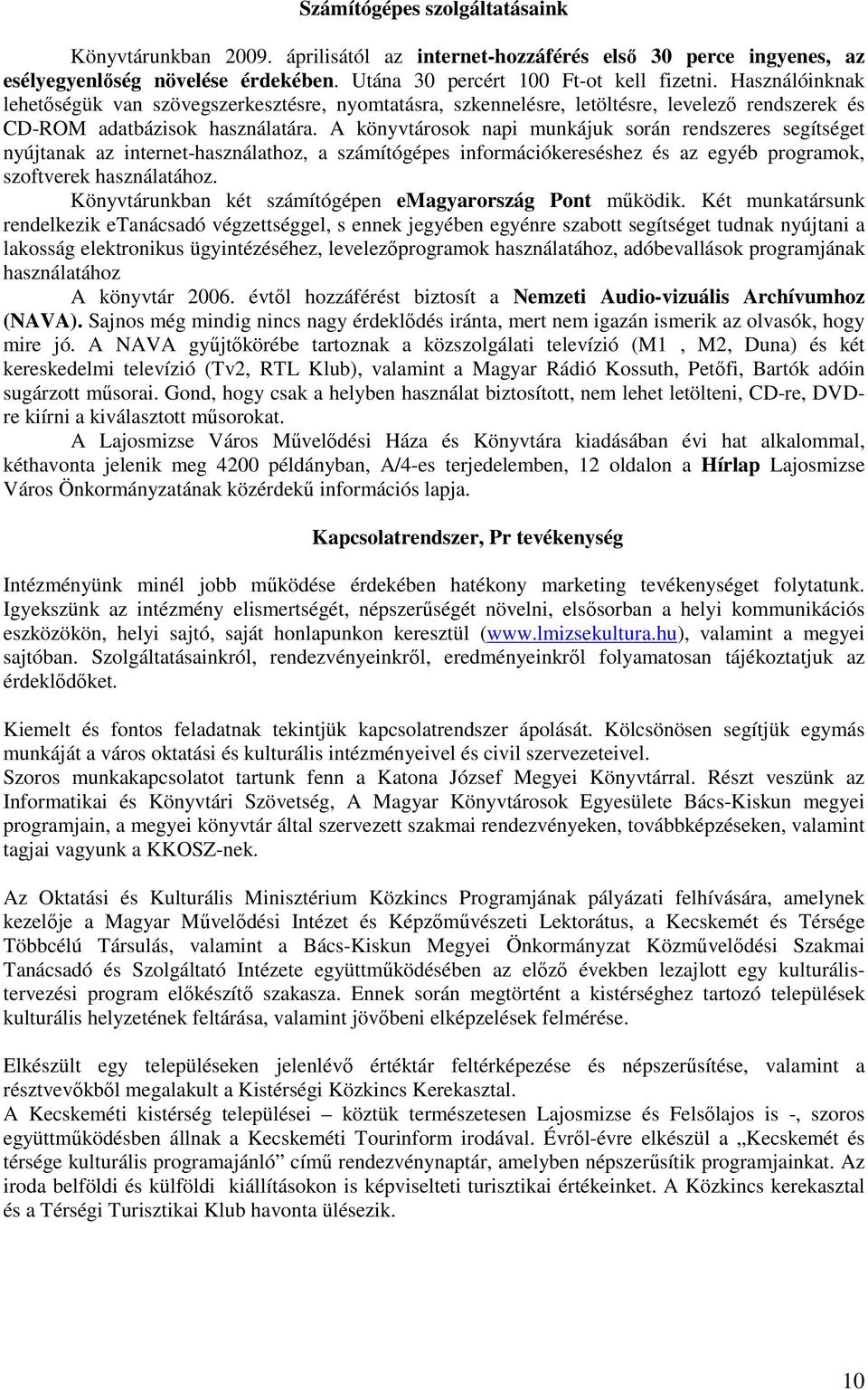 A könyvtárosok napi munkájuk során rendszeres segítséget nyújtanak az internet-használathoz, a számítógépes információkereséshez és az egyéb programok, szoftverek használatához.