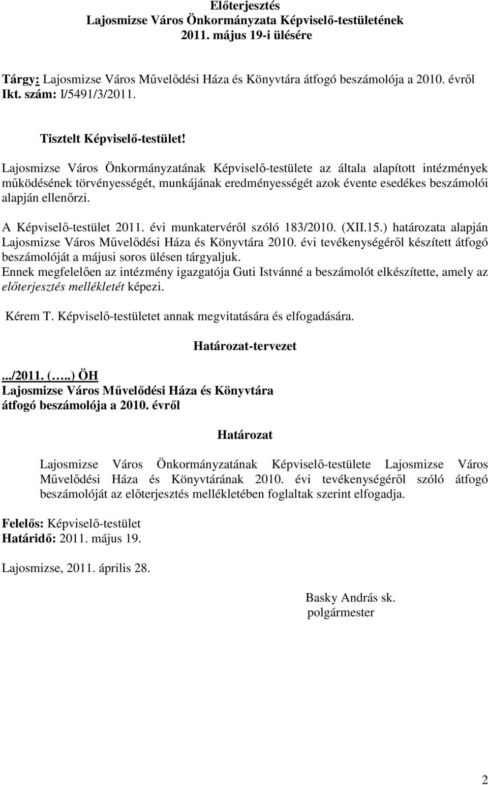 Lajosmizse Város Önkormányzatának Képviselı-testülete az általa alapított intézmények mőködésének törvényességét, munkájának eredményességét azok évente esedékes beszámolói alapján ellenırzi.