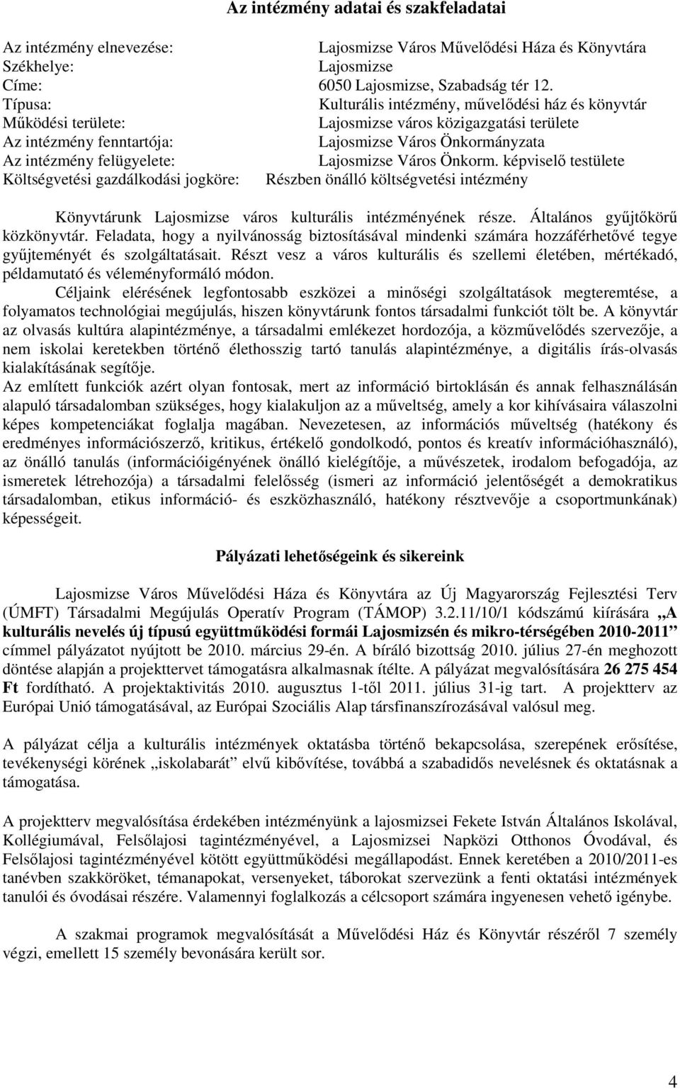 Lajosmizse Város Önkorm. képviselı testülete Költségvetési gazdálkodási jogköre: Részben önálló költségvetési intézmény Könyvtárunk Lajosmizse város kulturális intézményének része.
