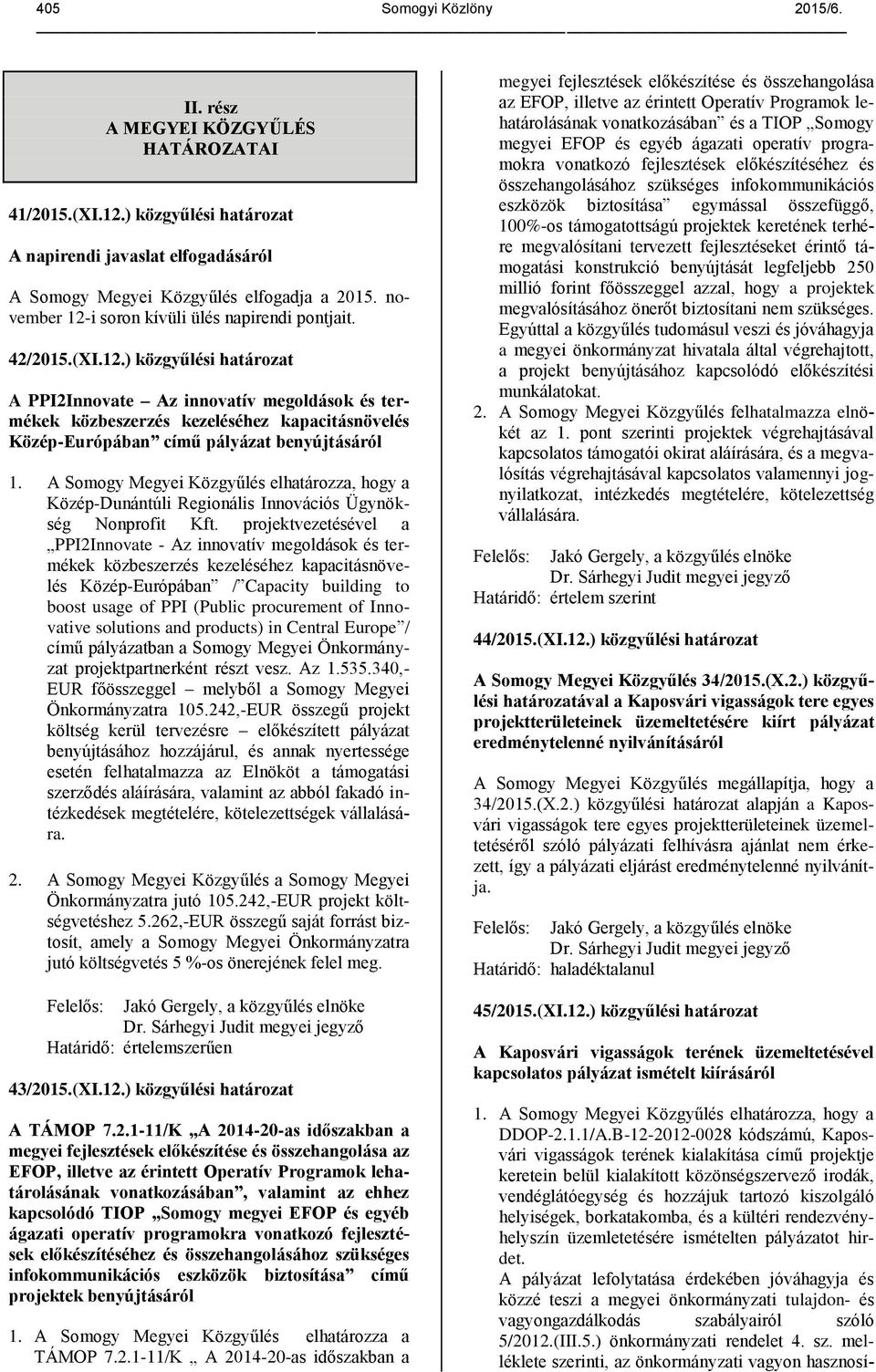 A Somogy Megyei Közgyűlés elhatározza, hogy a Közép-Dunántúli Regionális Innovációs Ügynökség Nonprofit Kft.