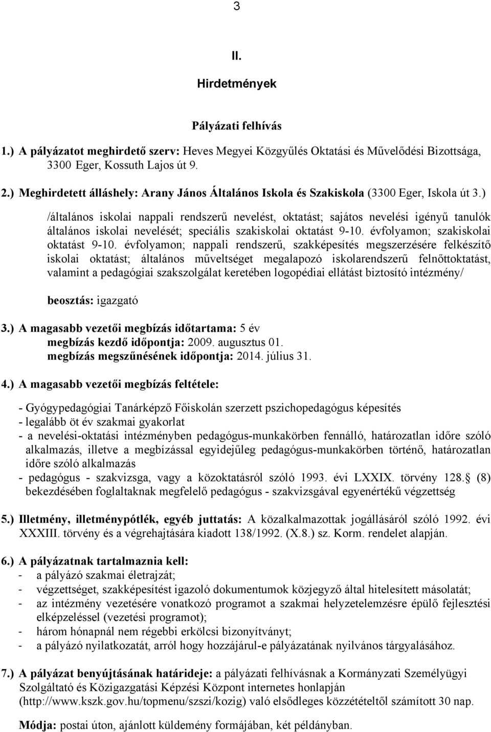 ) /általános iskolai nappali rendszerű nevelést, oktatást; sajátos nevelési igényű tanulók általános iskolai nevelését; speciális szakiskolai oktatást 9-10. évfolyamon; szakiskolai oktatást 9-10.