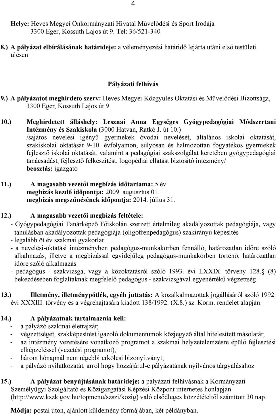 ) A pályázatot meghirdető szerv: Heves Megyei Közgyűlés Oktatási és Művelődési Bizottsága, 3300 Eger, Kossuth Lajos út 9. 10.