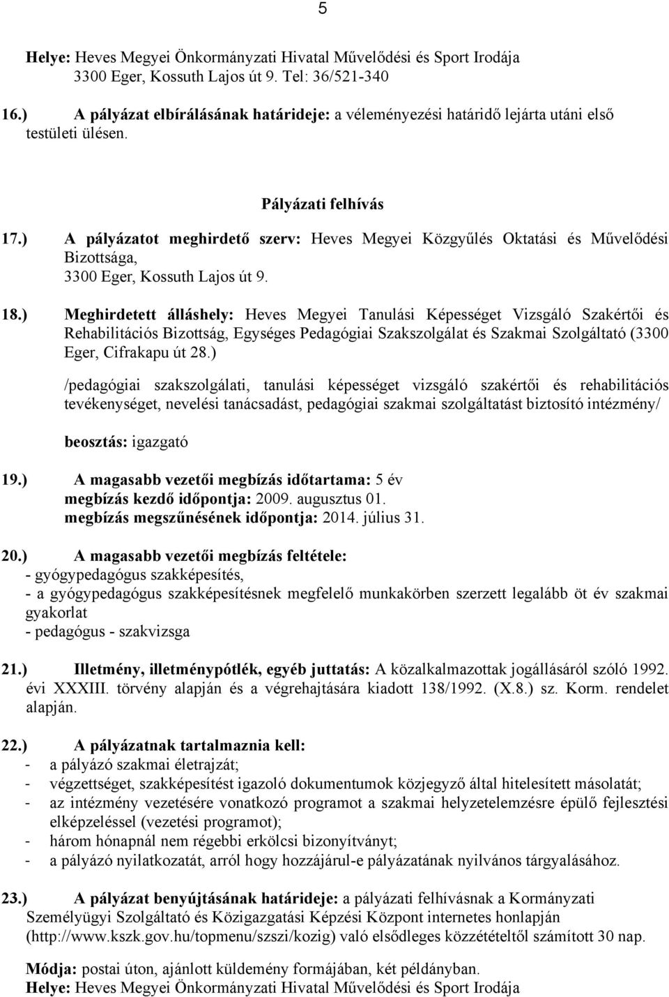 ) A pályázatot meghirdető szerv: Heves Megyei Közgyűlés Oktatási és Művelődési Bizottsága, 3300 Eger, Kossuth Lajos út 9. 18.