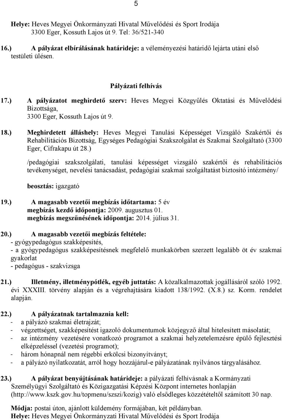 ) A pályázatot meghirdető szerv: Heves Megyei Közgyűlés Oktatási és Művelődési Bizottsága, 3300 Eger, Kossuth Lajos út 9. 18.