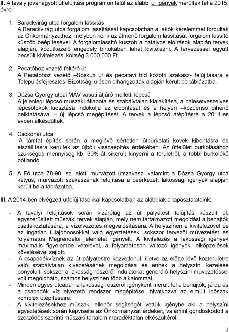 küszöb beépítésével. A forgalomlassító küszöb a hatályos előírások alapján tervek alapján, közútkezelő engedély birtokában lehet kivitelezni. A tervezéssel együtt becsült kivitelezési költség 3.000.