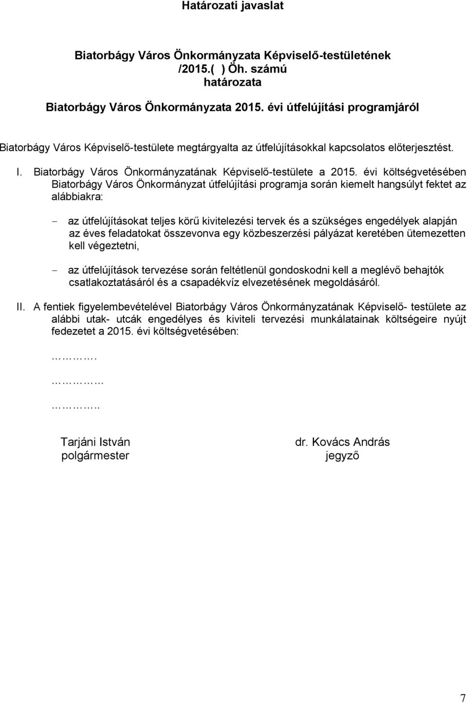 évi költségvetésében Biatorbágy Város Önkormányzat útfelújítási programja során kiemelt hangsúlyt fektet az alábbiakra: - az útfelújításokat teljes körű kivitelezési tervek és a szükséges engedélyek