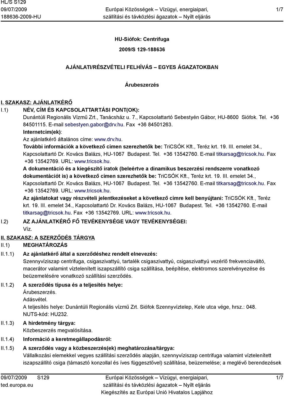 Fax +36 84501263. Internetcím(ek): Az ajánlatkérő általános címe: www.drv.hu. További információk a következő címen szerezhetők be: TriCSÓK Kft., Teréz krt. 19. III. emelet 34., Κapcsolattartó Dr.
