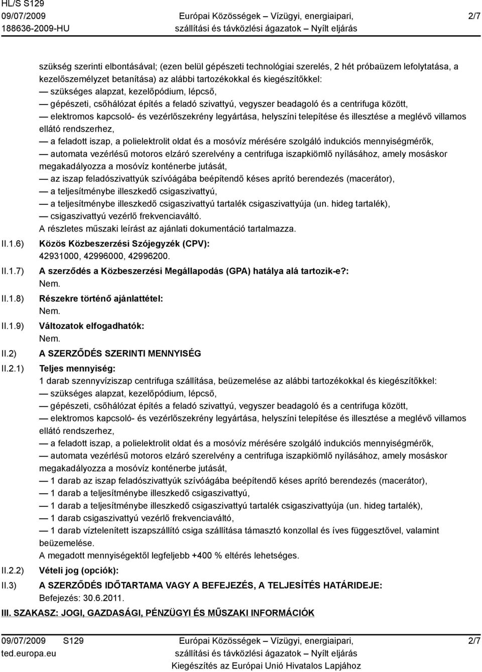3) szükség szerinti elbontásával; (ezen belül gépészeti technológiai szerelés, 2 hét próbaüzem lefolytatása, a kezelőszemélyzet betanítása) az alábbi tartozékokkal és kiegészítőkkel: szükséges