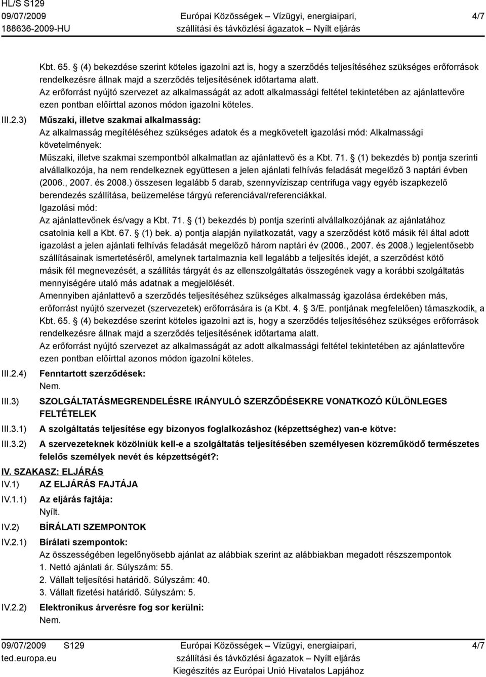 Az erőforrást nyújtó szervezet az alkalmasságát az adott alkalmassági feltétel tekintetében az ajánlattevőre ezen pontban előírttal azonos módon igazolni köteles.