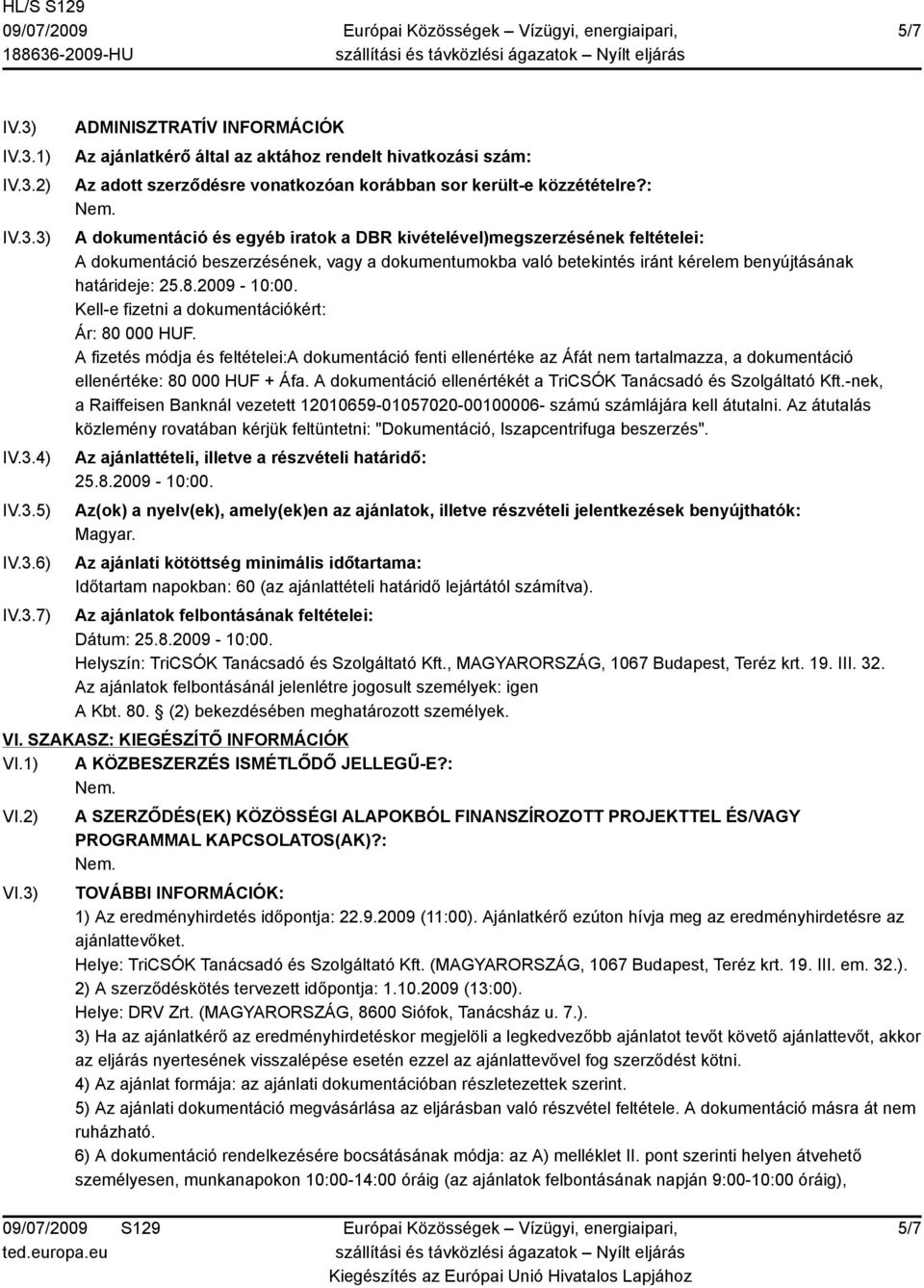 2009-10:00. Kell-e fizetni a dokumentációkért: Ár: 80 000 HUF. A fizetés módja és feltételei:a dokumentáció fenti ellenértéke az Áfát nem tartalmazza, a dokumentáció ellenértéke: 80 000 HUF + Áfa.