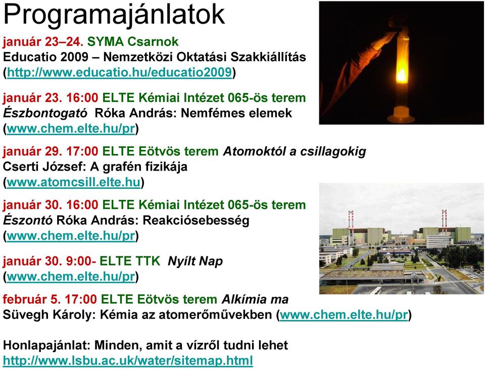 17:00 ELTE Eötvös terem Atomoktól a csillagokig Cserti József: A grafén fizikája (www.atomcsill.elte.hu) január 30.