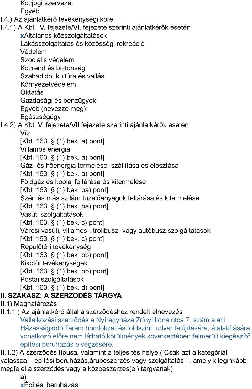 Környezetvédelem Oktatás Gazdasági és pénzügyek Egyéb (nevezze meg): Egészségügy I.4.2) A Kbt. V. fejezete/vii fejezete szerinti ajánlatkérők esetén Víz [Kbt. 163. (1) bek.