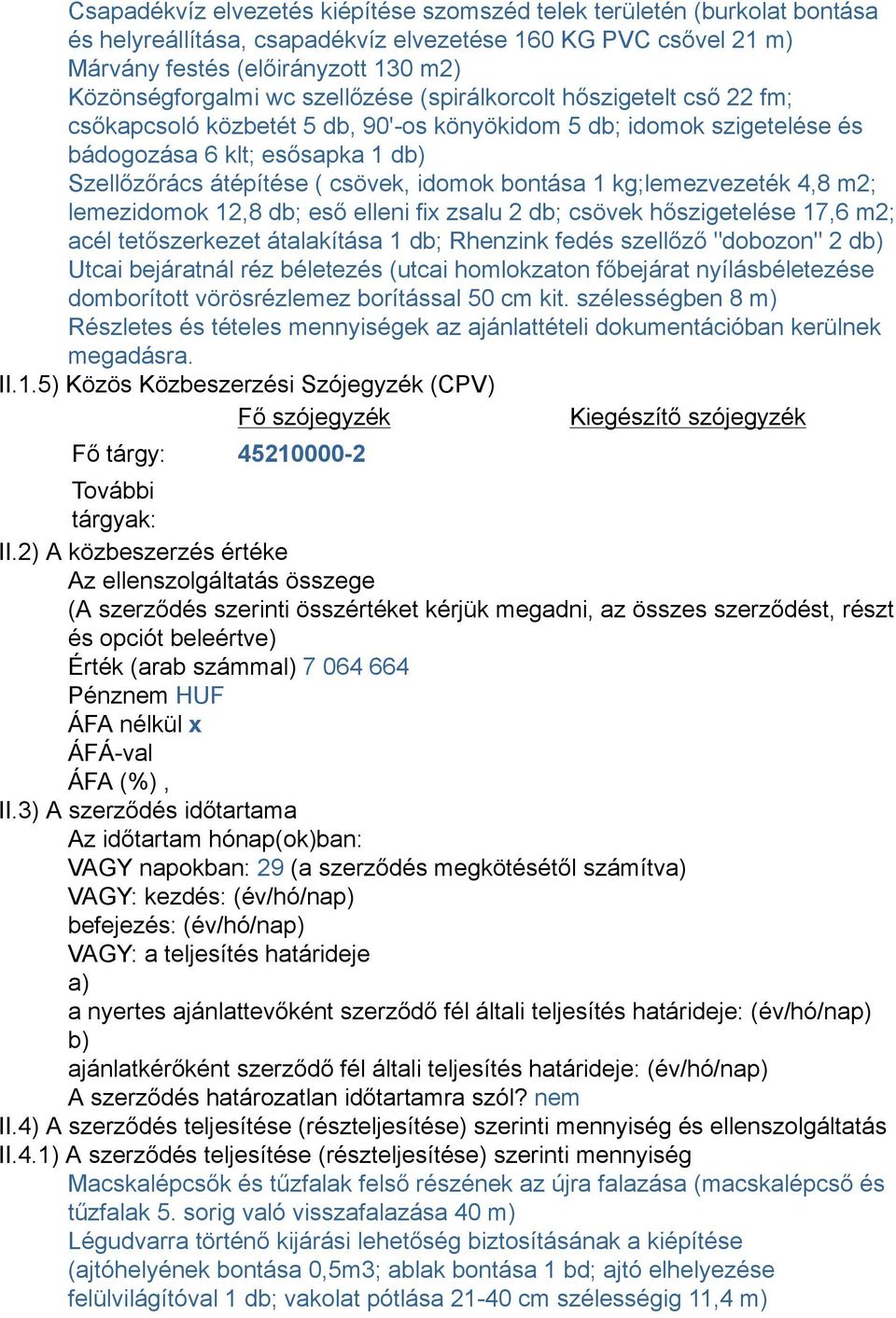 bontása 1 kg;lemezvezeték 4,8 m2; lemezidomok 12,8 db; eső elleni fix zsalu 2 db; csövek hőszigetelése 17,6 m2; acél tetőszerkezet átalakítása 1 db; Rhenzink fedés szellőző "dobozon" 2 db) Utcai